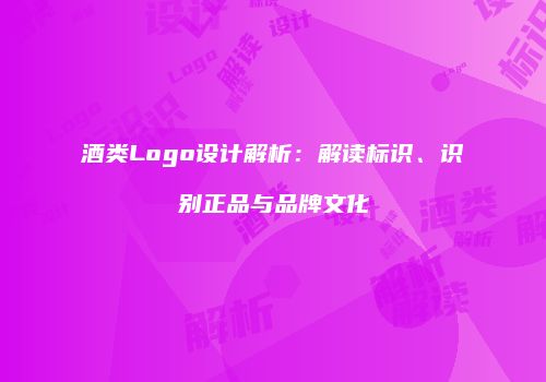 酒类Logo设计解析：解读标识、识别正品与品牌文化