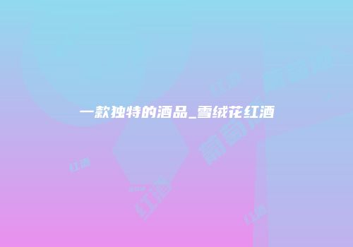 一款独特的酒品_雪绒花红酒