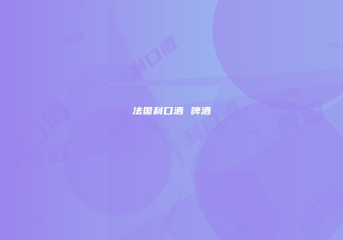 法国利口酒 啤酒