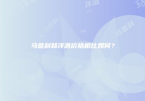 马爹利和洋酒价格相比如何？