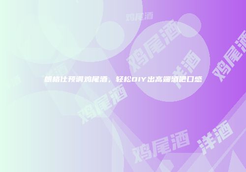 朗格仕预调鸡尾酒，轻松DIY出高端酒吧口感