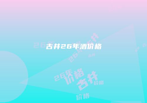 古井26年酒价格