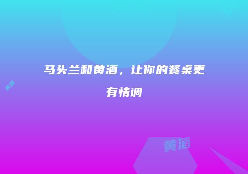 马头兰和黄酒，让你的餐桌更有情调