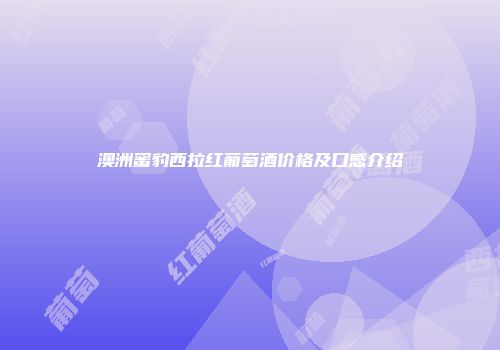 澳洲蜜豹西拉红葡萄酒价格及口感介绍