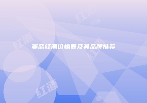 赛品红酒价格表及其品牌推荐