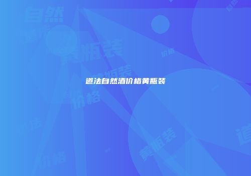 道法自然酒价格黄瓶装