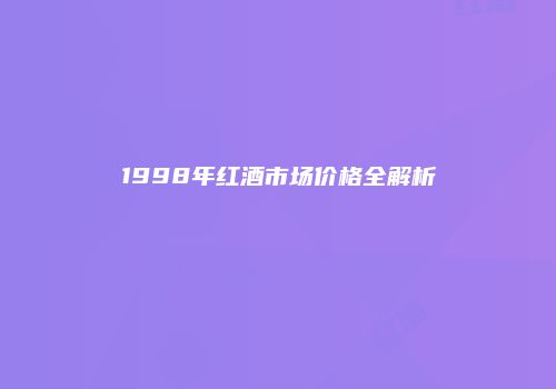 1998年红酒市场价格全解析