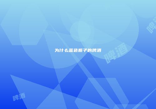 为什么蓝色瓶子的啤酒