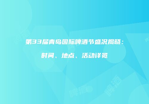 第33届青岛国际啤酒节盛况揭晓：时间、地点、活动详览