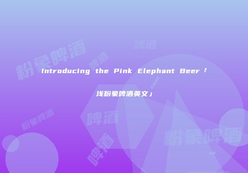 Introducing the Pink Elephant Beer「浅粉象啤酒英文」