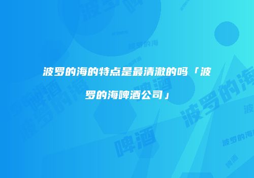 波罗的海的特点是最清澈的吗「波罗的海啤酒公司」