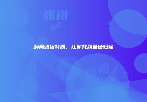 醉美张裕特质，让你找到最佳归宿
