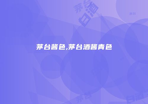 茅台酱色,茅台酒酱青色