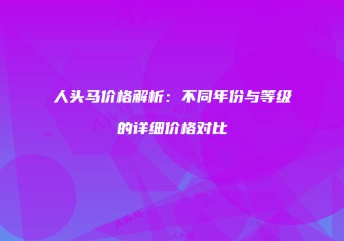 人头马价格解析：不同年份与等级的详细价格对比