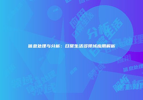 信息处理与分析：日常生活多领域应用解析