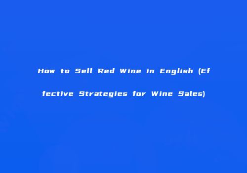 How to Sell Red Wine in English (Effective Strategies for Wine Sales)