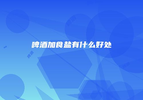 啤酒加食盐有什么好处