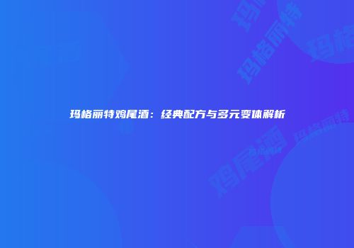 玛格丽特鸡尾酒：经典配方与多元变体解析