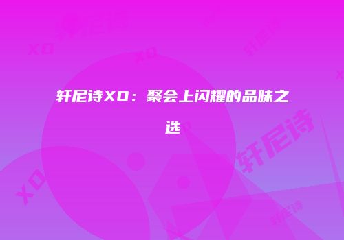 轩尼诗XO：聚会上闪耀的品味之选