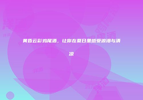 黄昏云彩鸡尾酒，让你在夏日里感受浪漫与清凉