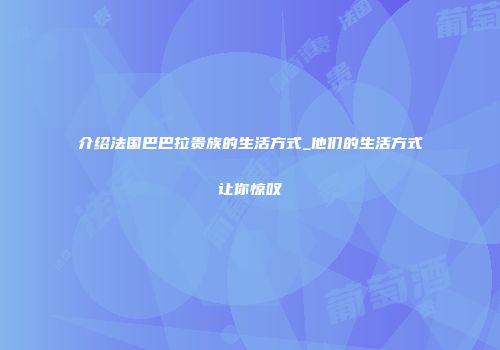 介绍法国巴巴拉贵族的生活方式_他们的生活方式让你惊叹