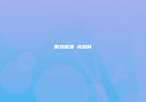 喝鸡尾酒 高脚杯