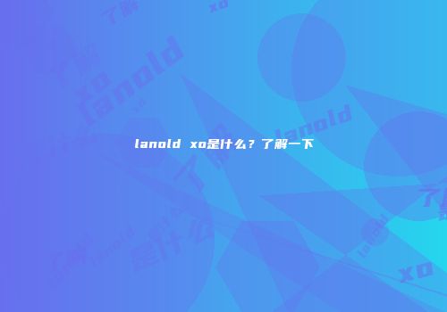 lanold xo是什么？了解一下