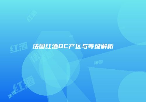 法国红酒OC产区与等级解析