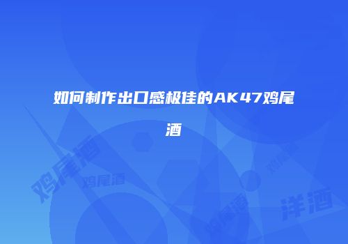 如何制作出口感极佳的AK47鸡尾酒