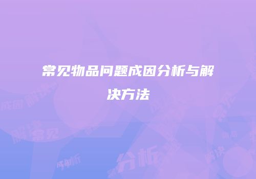常见物品问题成因分析与解决方法