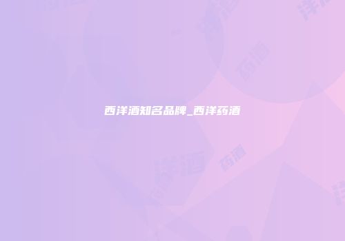 西洋酒知名品牌_西洋药酒