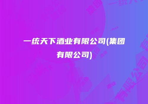 一统天下酒业有限公司(集团有限公司)