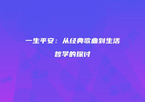 一生平安：从经典歌曲到生活哲学的探讨