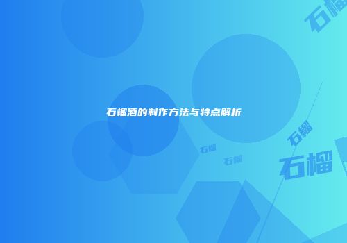石榴酒的制作方法与特点解析