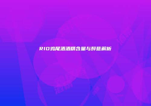 RIO鸡尾酒酒精含量与醉意解析