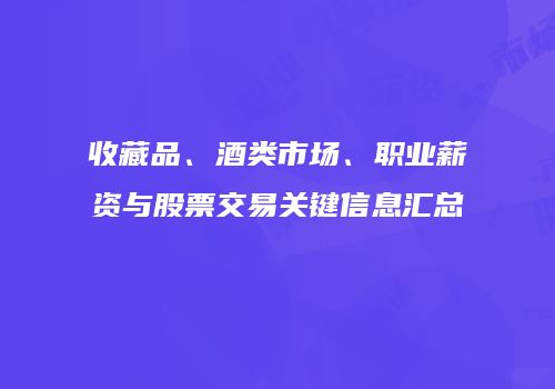 收藏品、酒类市场、职业薪资与股票交易关键信息汇总