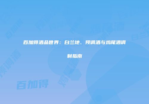 百加得酒品世界：白兰地、预调酒与鸡尾酒调制指南