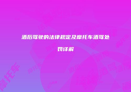 酒后驾驶的法律规定及摩托车酒驾处罚详解