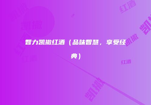 智力凯撒红酒（品味智慧，享受经典）