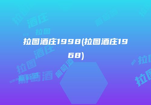 拉图酒庄1998(拉图酒庄1968)