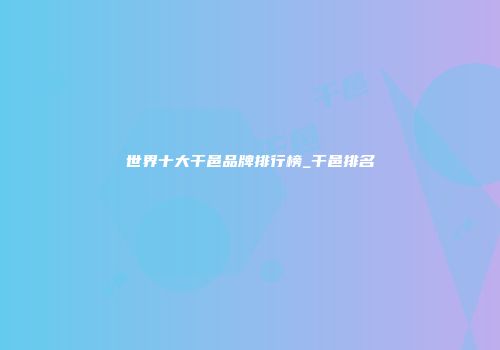 世界十大干邑品牌排行榜_干邑排名