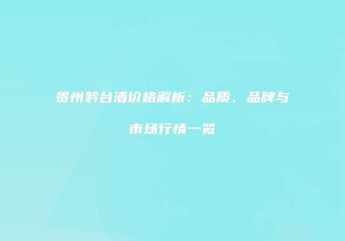 贵州黔台酒价格解析：品质、品牌与市场行情一览