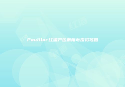 Pauillac红酒产区解析与投资攻略