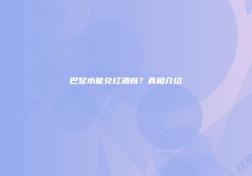 巴黎水能兑红酒吗？真相介绍