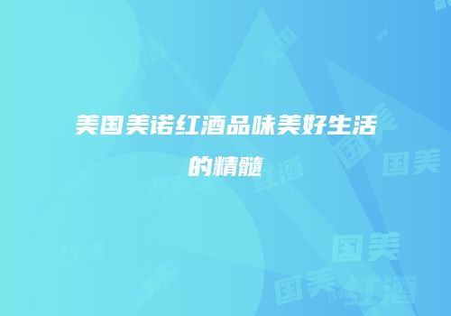美国美诺红酒品味美好生活的精髓