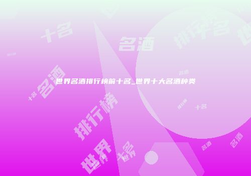 世界名酒排行榜前十名_世界十大名酒种类