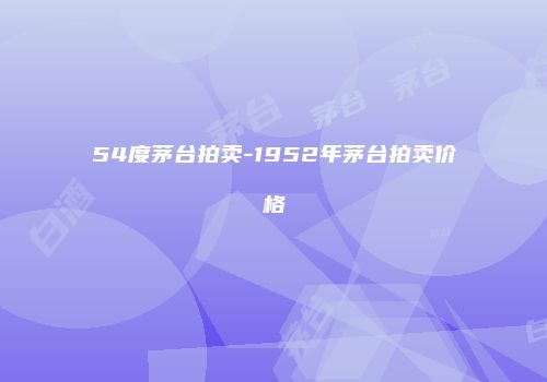 54度茅台拍卖-1952年茅台拍卖价格