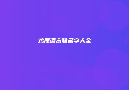 鸡尾酒高雅名字大全