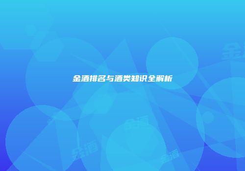 金酒排名与酒类知识全解析