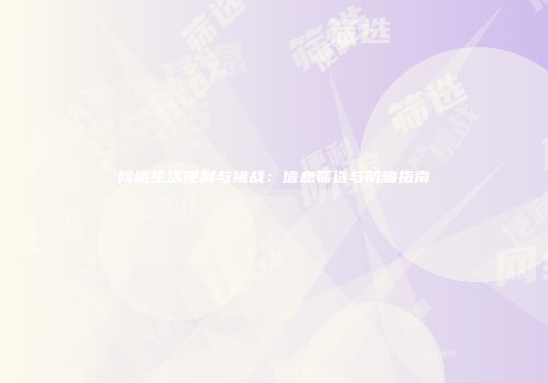 网络生活便利与挑战：信息筛选与防骗指南